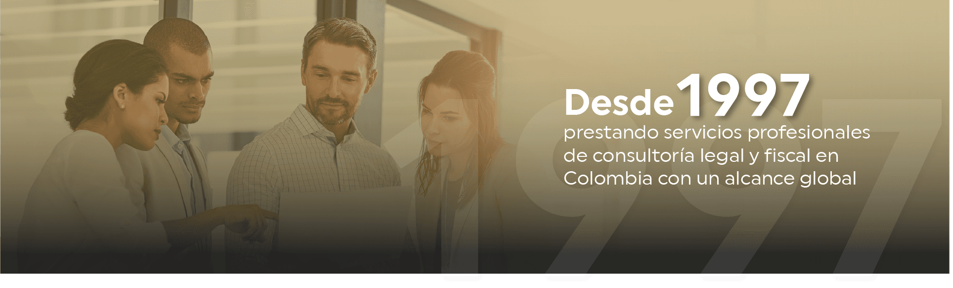 Desde 1997 prestando servicios profesionales de consultoría legal y fiscal en Colombia con un alcance global